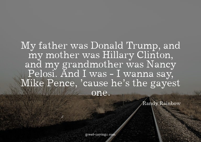 My father was Donald Trump, and my mother was Hillary C