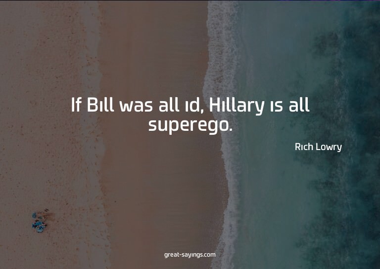If Bill was all id, Hillary is all superego.

