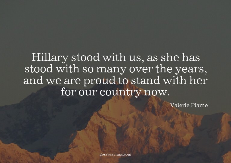 Hillary stood with us, as she has stood with so many ov