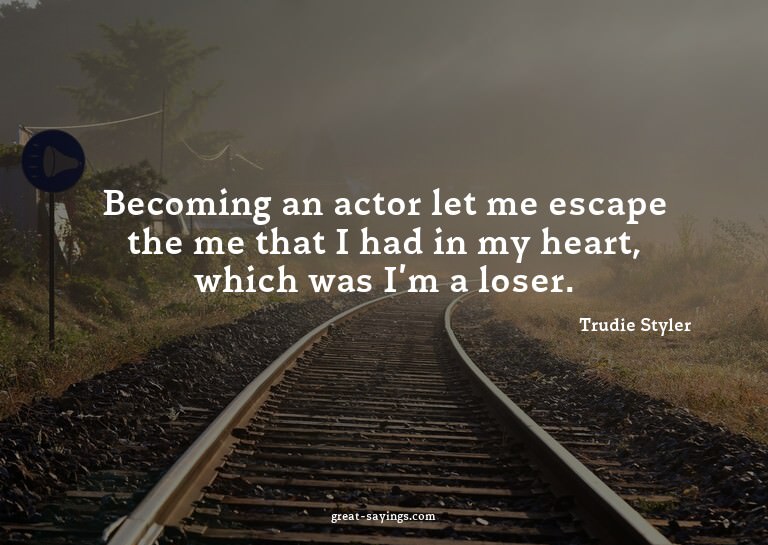 Becoming an actor let me escape the me that I had in my