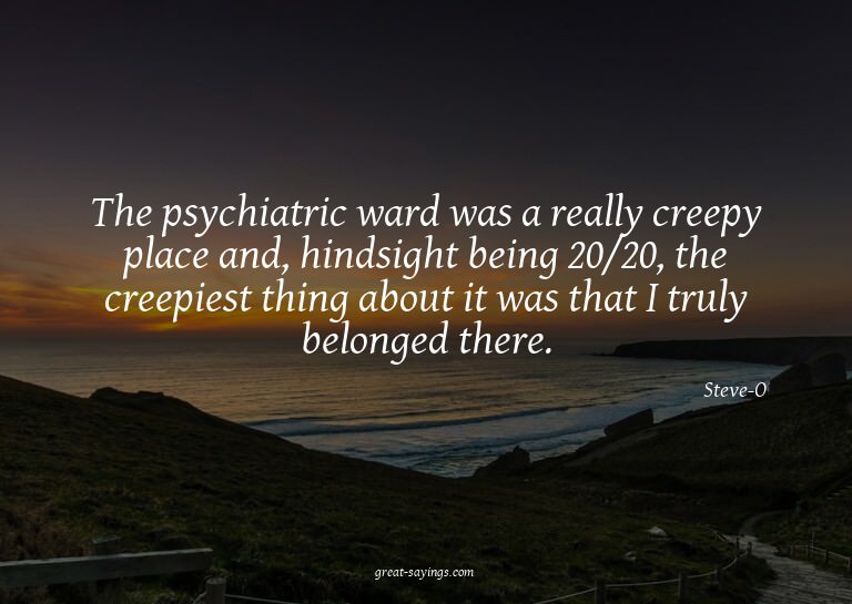 The psychiatric ward was a really creepy place and, hin