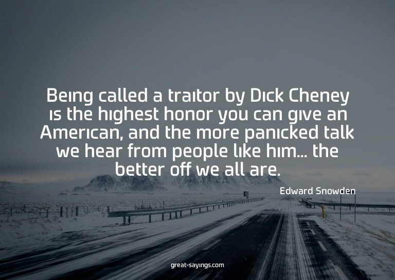 Being called a traitor by Dick Cheney is the highest ho