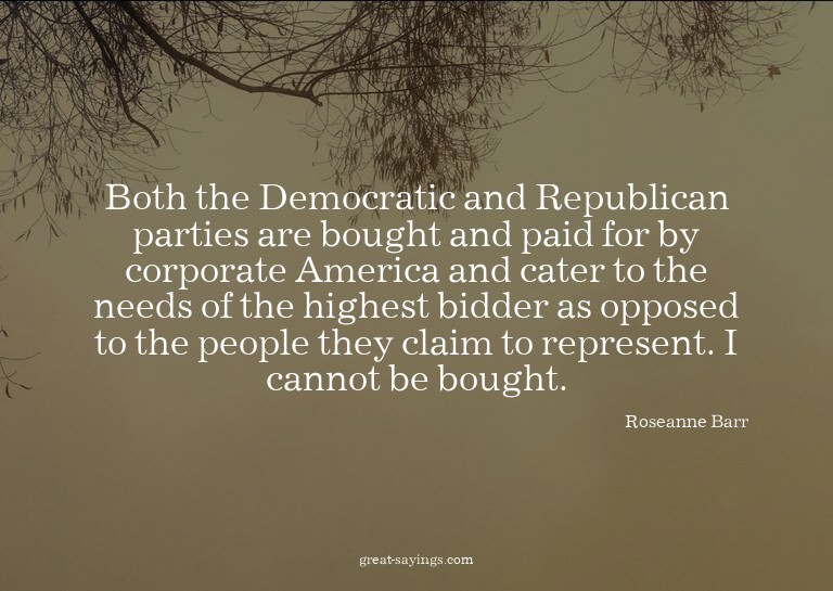 Both the Democratic and Republican parties are bought a