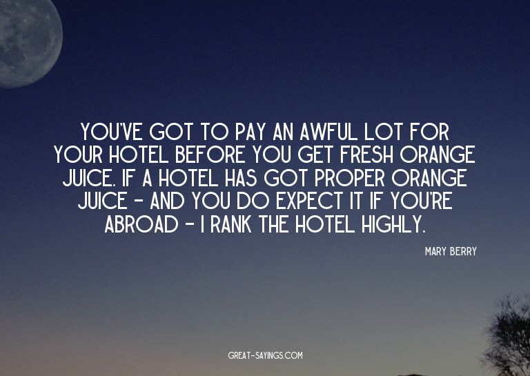 You've got to pay an awful lot for your hotel before yo