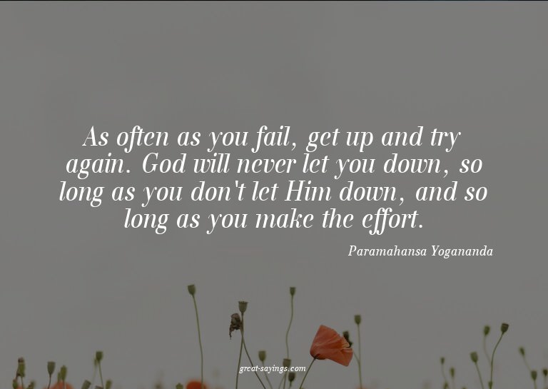 As often as you fail, get up and try again. God will ne