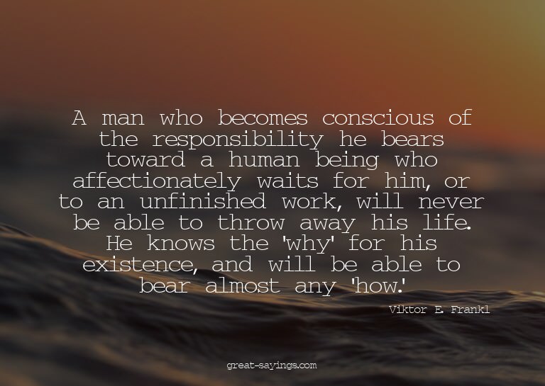 A man who becomes conscious of the responsibility he be