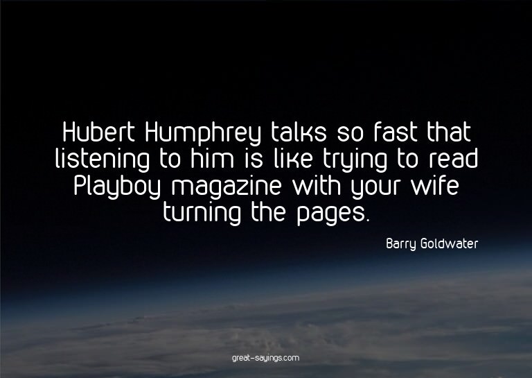 Hubert Humphrey talks so fast that listening to him is