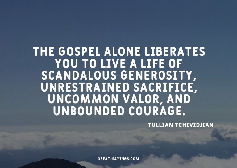 The gospel alone liberates you to live a life of scanda