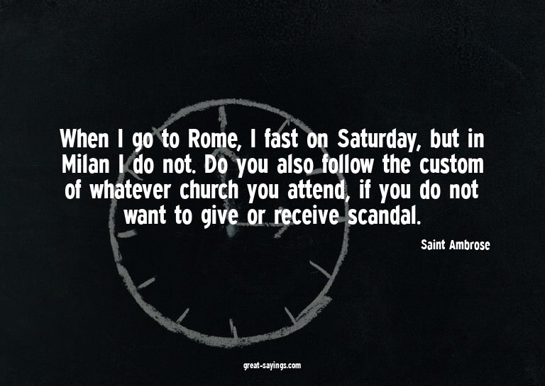When I go to Rome, I fast on Saturday, but in Milan I d