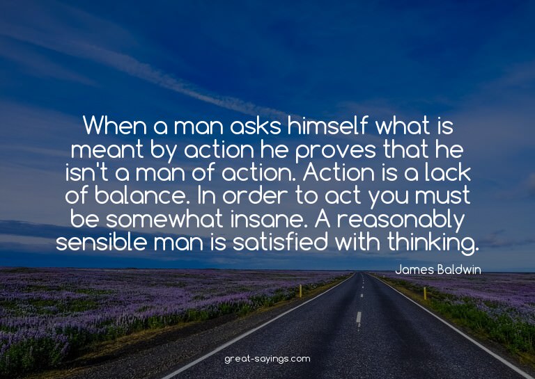 When a man asks himself what is meant by action he prov