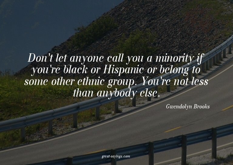 Don't let anyone call you a minority if you're black or