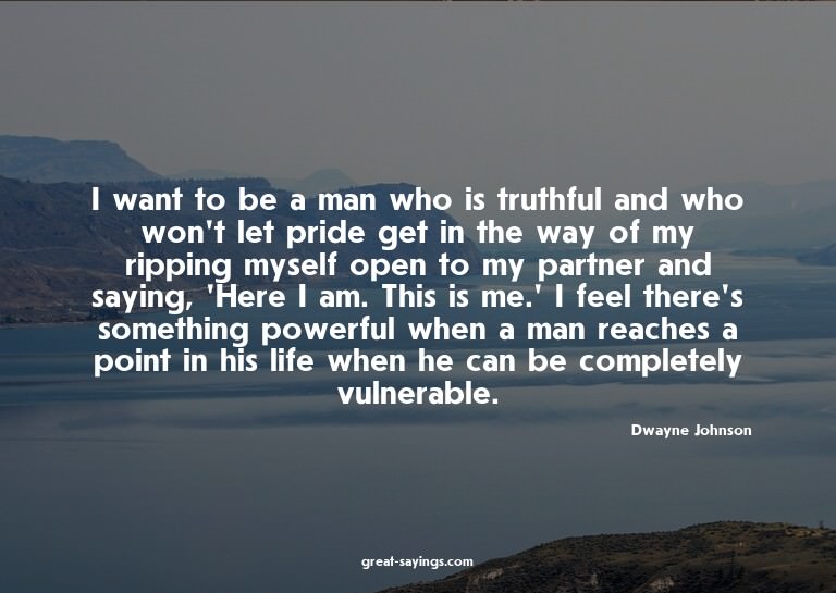 I want to be a man who is truthful and who won't let pr