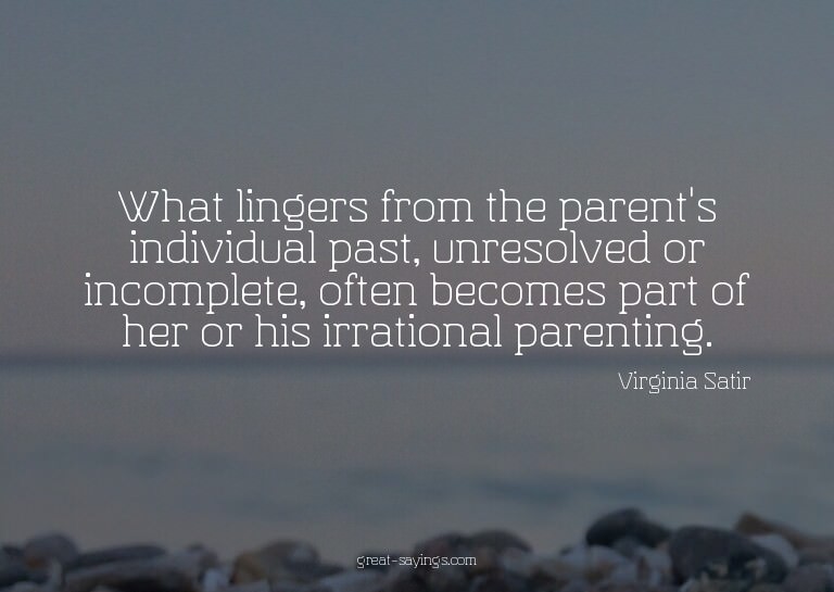 What lingers from the parent's individual past, unresol