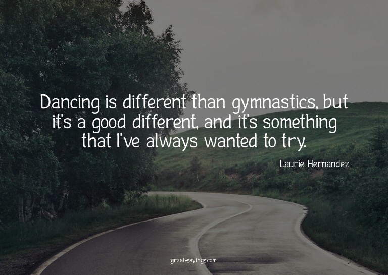 Dancing is different than gymnastics, but it's a good d