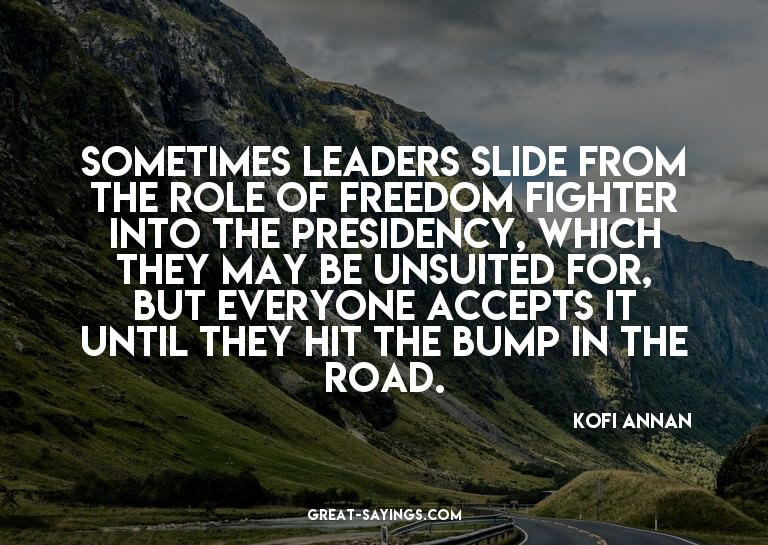 Sometimes leaders slide from the role of freedom fighte