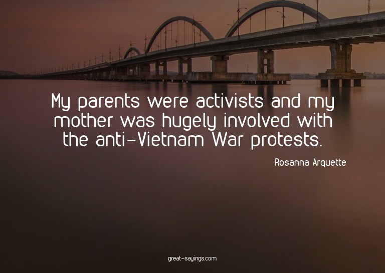 My parents were activists and my mother was hugely invo