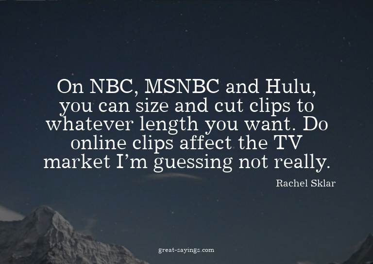 On NBC, MSNBC and Hulu, you can size and cut clips to w