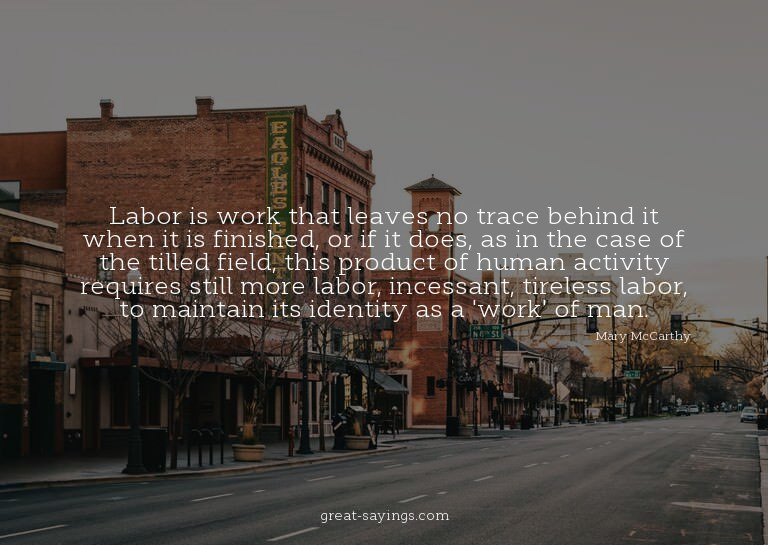 Labor is work that leaves no trace behind it when it is