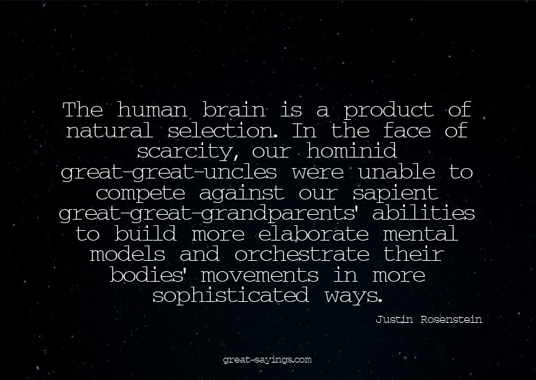 The human brain is a product of natural selection. In t