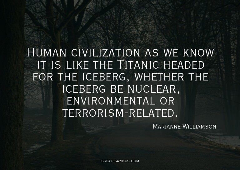 Human civilization as we know it is like the Titanic he