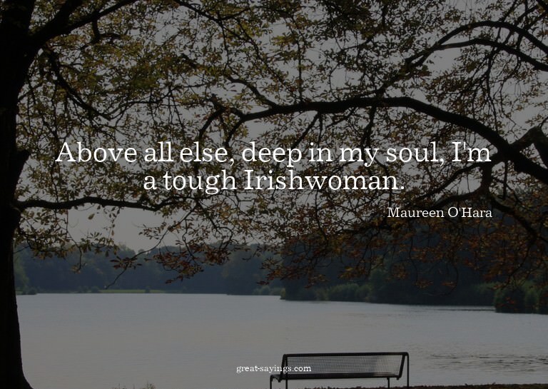 Above all else, deep in my soul, I'm a tough Irishwoman
