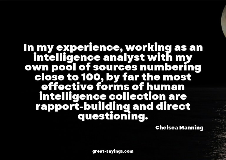 In my experience, working as an intelligence analyst wi