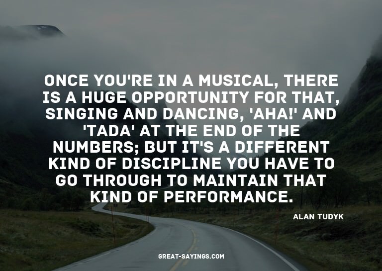 Once you're in a musical, there is a huge opportunity f