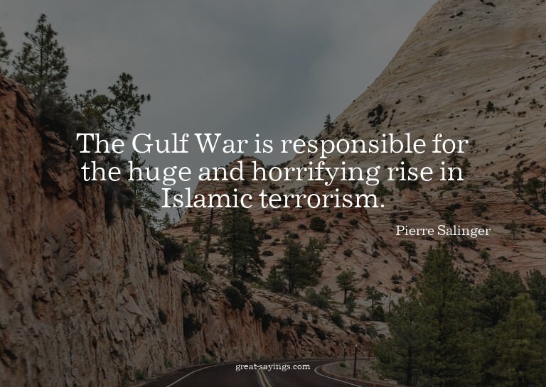 The Gulf War is responsible for the huge and horrifying