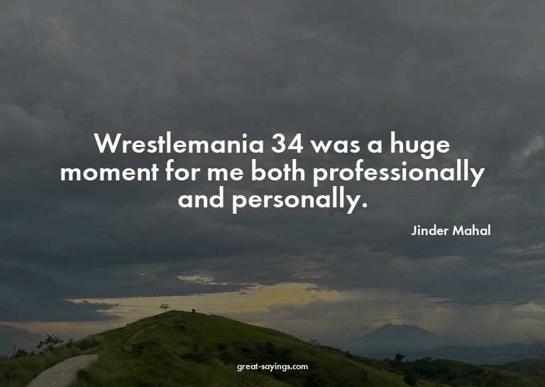 Wrestlemania 34 was a huge moment for me both professio