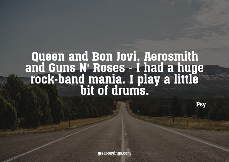 Queen and Bon Jovi, Aerosmith and Guns N' Roses - I had
