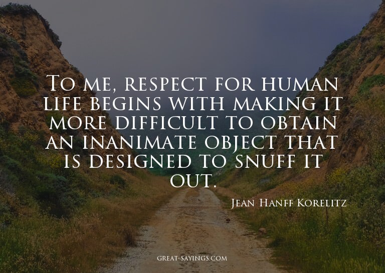 To me, respect for human life begins with making it mor