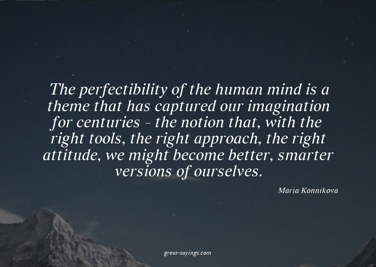 The perfectibility of the human mind is a theme that ha