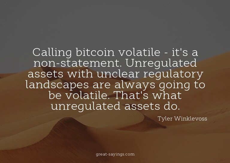 Calling bitcoin volatile - it's a non-statement. Unregu