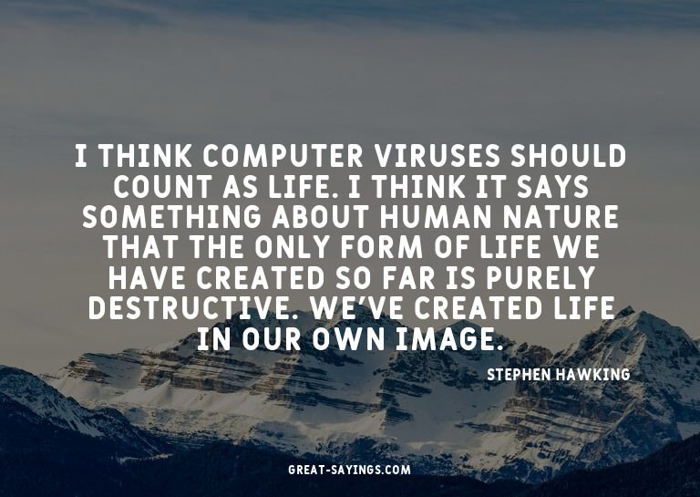 I think computer viruses should count as life. I think