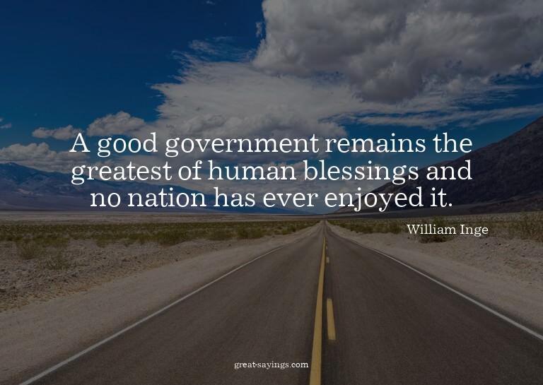 A good government remains the greatest of human blessin