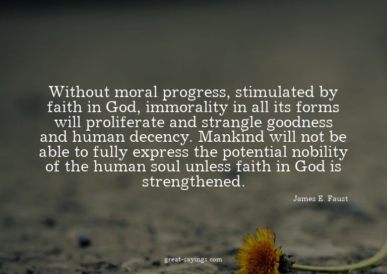 Without moral progress, stimulated by faith in God, imm