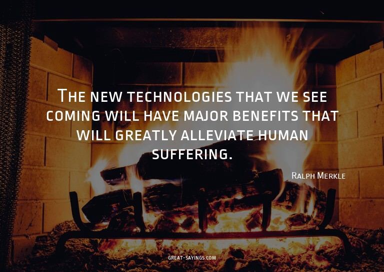 The new technologies that we see coming will have major