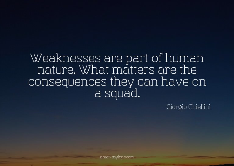 Weaknesses are part of human nature. What matters are t