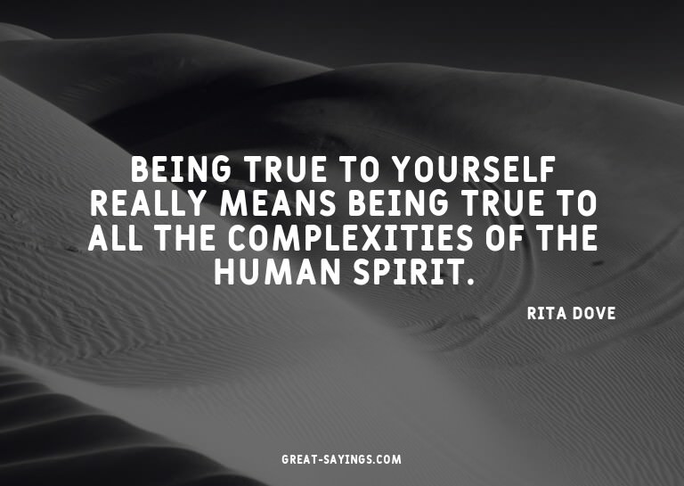 Being true to yourself really means being true to all t