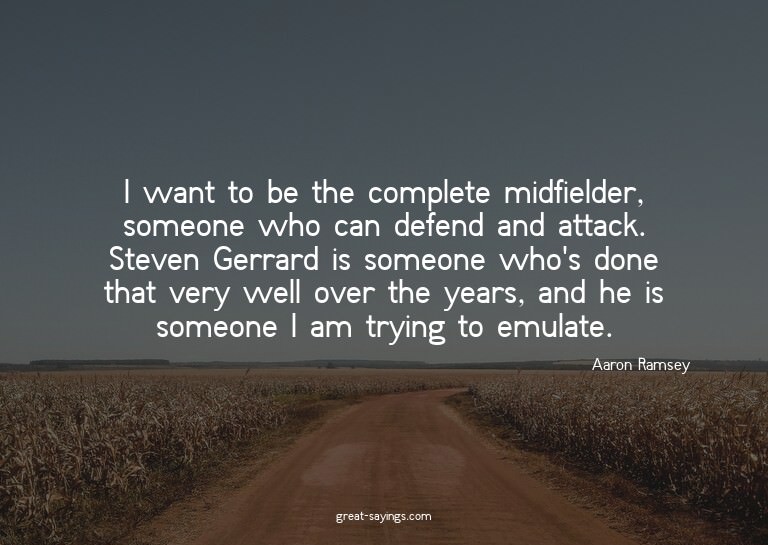 I want to be the complete midfielder, someone who can d