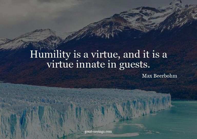 Humility is a virtue, and it is a virtue innate in gues