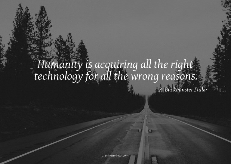 Humanity is acquiring all the right technology for all