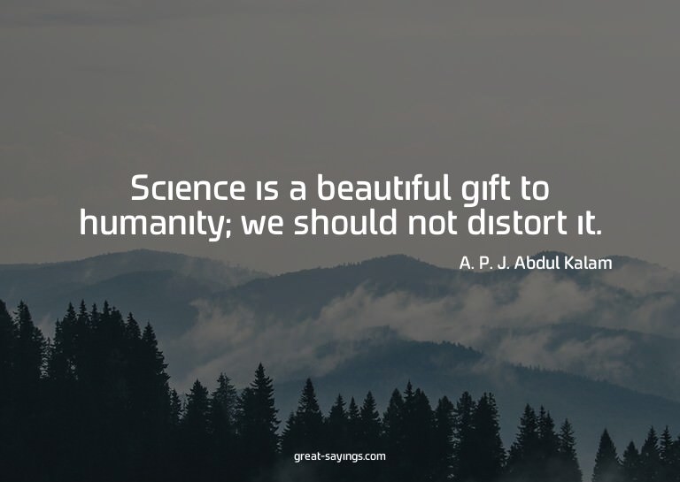 Science is a beautiful gift to humanity; we should not