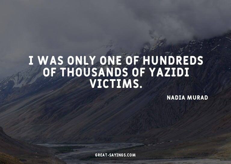 I was only one of hundreds of thousands of Yazidi victi