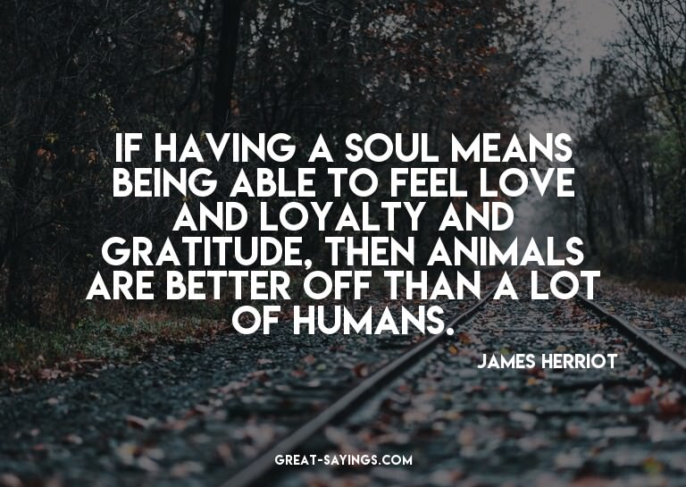 If having a soul means being able to feel love and loya