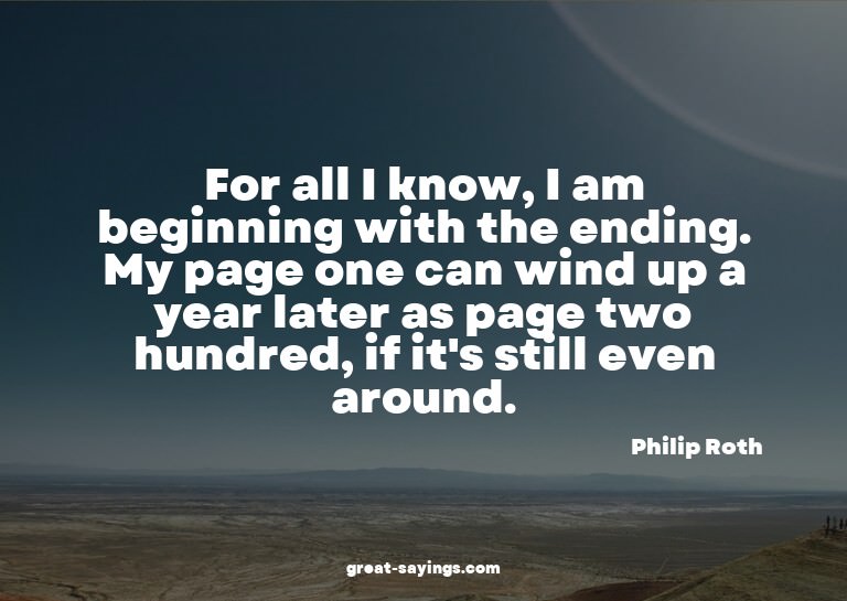 For all I know, I am beginning with the ending. My page