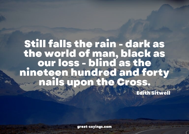 Still falls the rain - dark as the world of man, black