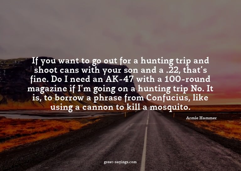If you want to go out for a hunting trip and shoot cans