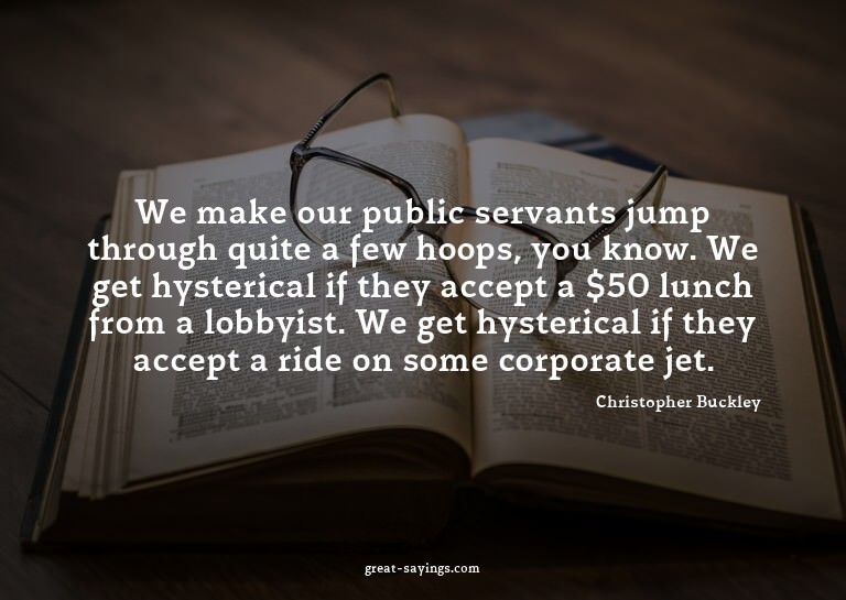We make our public servants jump through quite a few ho