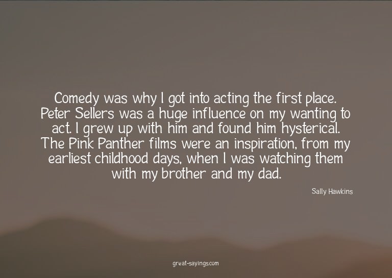 Comedy was why I got into acting the first place. Peter